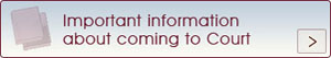 Important information about coming to Court